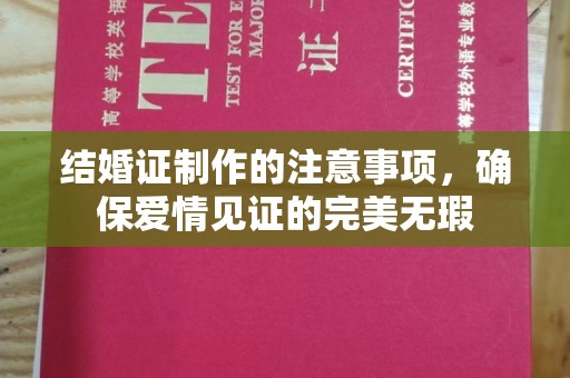 洪泽结婚证制作的注意事项，确保爱情见证的完美无瑕